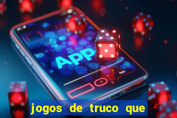 jogos de truco que ganha dinheiro